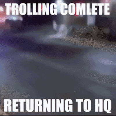 troll-complete-returning-to-hq-troll-complete.gif