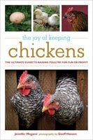 The Joy of Keeping Chickens: The Ultimate Guide to Raising Poultry for Fun or Profit (The Joy of Ser