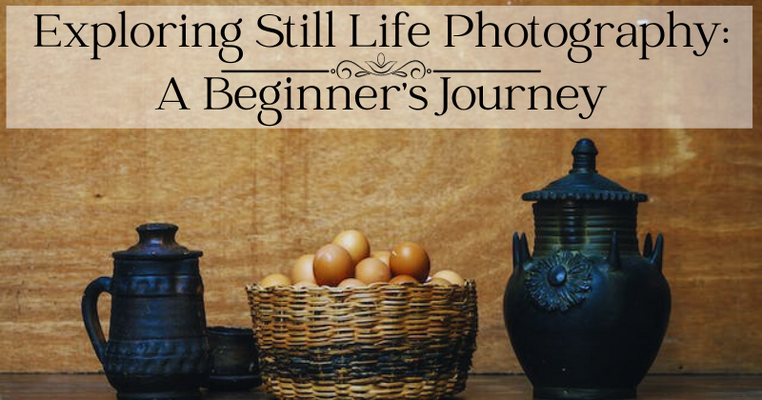 Exploring Still Life Photography: A Beginner's Journey