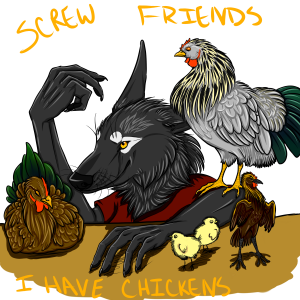 Because chickens are better than friends most of the time, unless that friend likes chickens too. Then they are amazing uvu