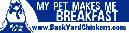 Did you guys see this bumper sticker n the BackyardChickens store link? Hillarious! I will probably buy a couple and resell them at our household. I'm sure all the roommates will want one. We also have 3 dogs. But the dogs don't cook very well.