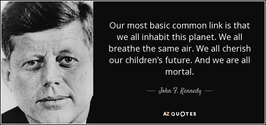 quote-our-most-basic-common-link-is-that-we-all-inhabit-this-planet-we-all-breathe-the-same-john-f-kennedy-15-61-73.jpg