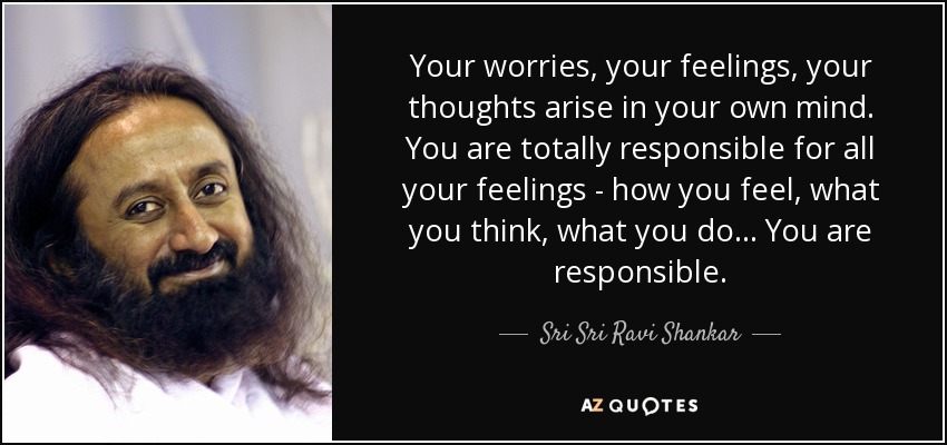 quote-your-worries-your-feelings-your-thoughts-arise-in-your-own-mind-you-are-totally-responsible-sri-sri-ravi-shankar-86-64-33.jpg